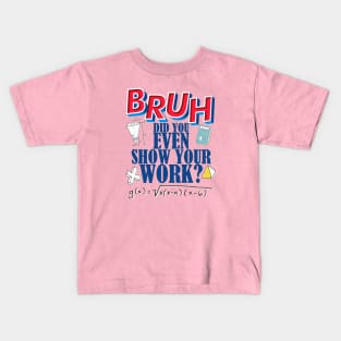 Did you even show your work bro? Kids T-Shirt